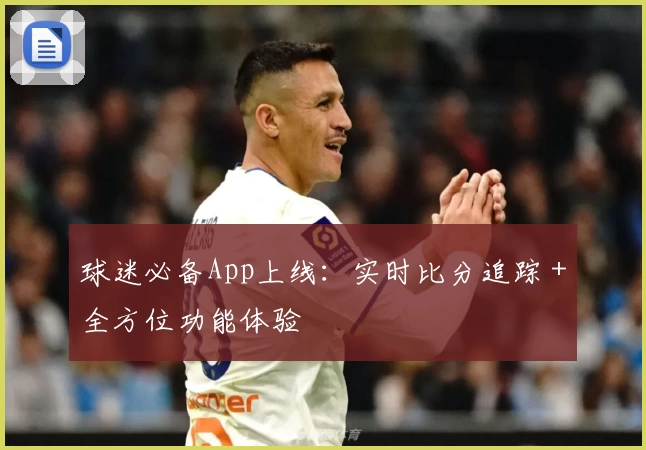 球迷必备App上线:实时比分追踪+全方位功能体验