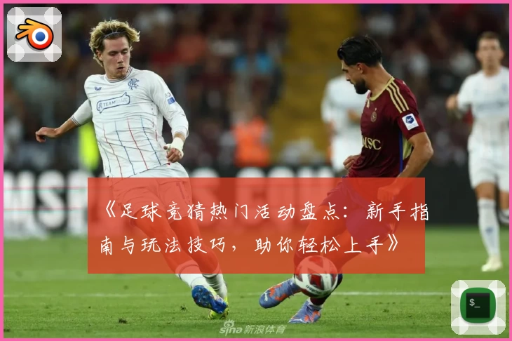 《足球竞猜热门活动盘点：新手指南与玩法技巧，助你轻松上手》