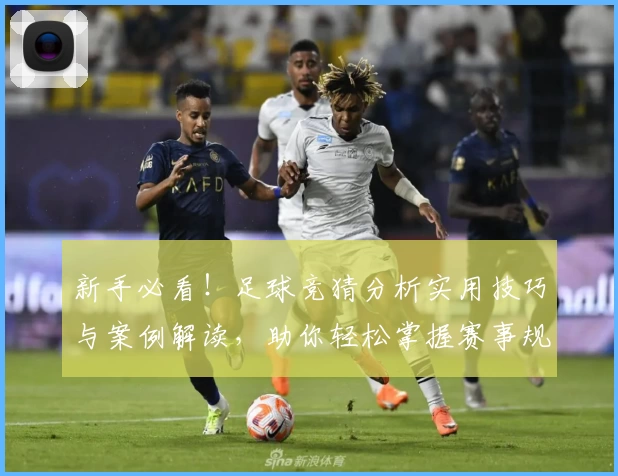 新手必看！足球竞猜分析实用技巧与案例解读，助你轻松掌握赛事规律