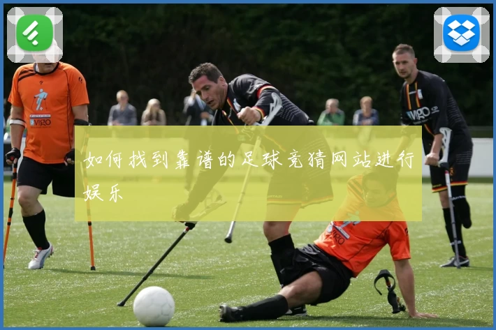 如何找到靠谱的足球竞猜网站进行娱乐