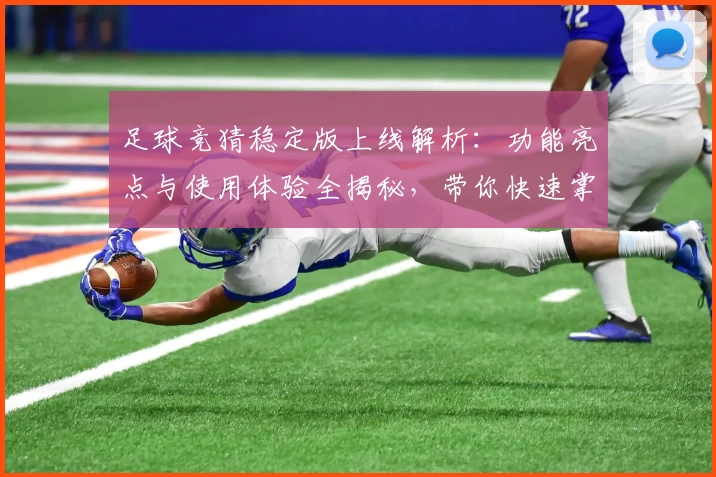 足球竞猜稳定版上线解析：功能亮点与使用体验全揭秘，带你快速掌握核心玩法秘诀